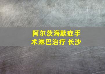 阿尔茨海默症手术淋巴治疗 长沙